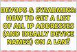 How to get a list of all IP addresses and ideally device names on a LA